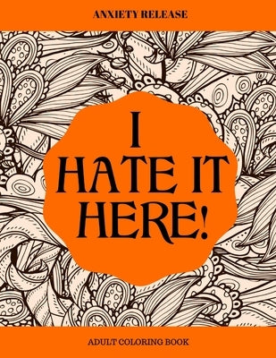 I Hate It Here: Anxiety Release Adult Coloring Book by Jackson, Jj