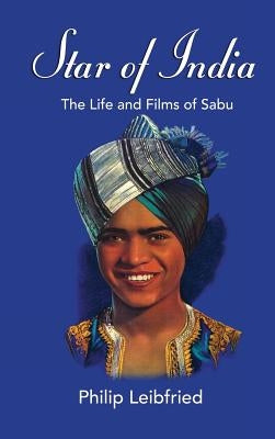 Star of India: The Life and Films of Sabu (Hardback) by Leibfried, Philip