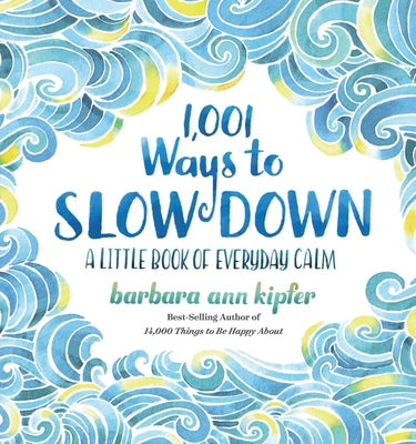 1,001 Ways to Slow Down: A Little Book of Everyday Calm by Kipfer, Barbara