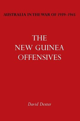 Australia in the War of 1939-1945 Vol. VI: The New Guinea Offensives by Dexter, David