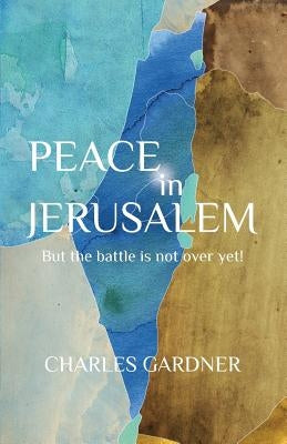 PEACE IN JERUSALEM But the battle is not over yet! by Gardner, Charles