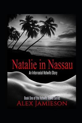 Natalie in Nassau: An Interracial Hotwife Story by Jamieson, Alex