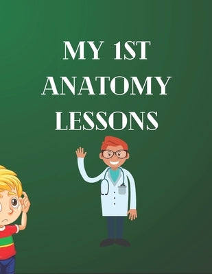 My 1st Anatomy Lessons: The main organs of the human body explained to children by their positions, roles and foods that must be consumed to s by J&f Publishing, Les Éditions