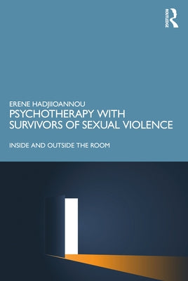 Psychotherapy with Survivors of Sexual Violence: Inside and Outside the Room by Hadjiioannou, Erene