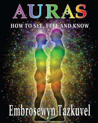 Auras: How to See, Feel & Know: (Large Picture Ed.) by Tazkuvel, Embrosewyn