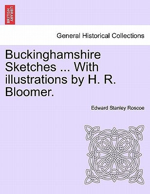 Buckinghamshire Sketches ... with Illustrations by H. R. Bloomer. by Roscoe, Edward Stanley