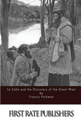 La Salle and the Discovery of the Great West by Parkman, Francis