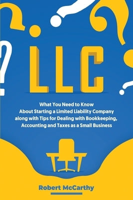 LLC: What You Need to Know About Starting a Limited Liability Company along with Tips for Dealing with Bookkeeping, Account by McCarthy, Robert