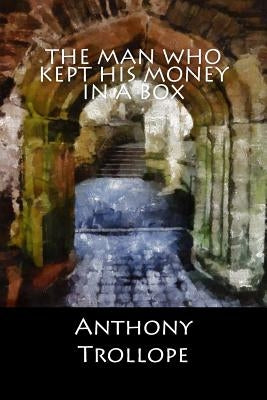 The Man who kept his Money in a Box by Anthony Trollope