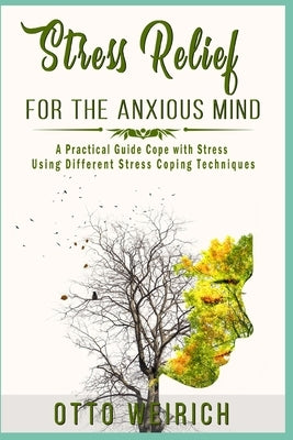 Stress Relief for the Anxious Mind: Stress Relief for the Anxious Mind b029: A Practical Guide Cope with Stress Using Different Stress Coping Techniqu by Weirich, Otto