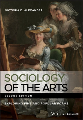 Sociology of the Arts: Exploring Fine and Popular Forms by Alexander, Victoria D.