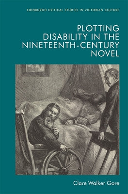 Plotting Disability in the Nineteenth-Century Novel by Walker Gore, Clare