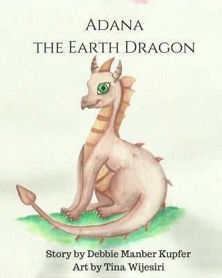 Adana the Earth Dragon: An Elemental Tale by Wijesiri, Tina
