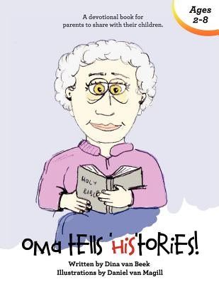 Oma Tells Histories: A Devotional Book for Parents to Share with Their Children by Van Beek, Dina