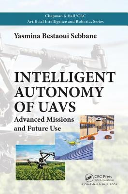 Intelligent Autonomy of UAVs: Advanced Missions and Future Use by Bestaoui Sebbane, Yasmina