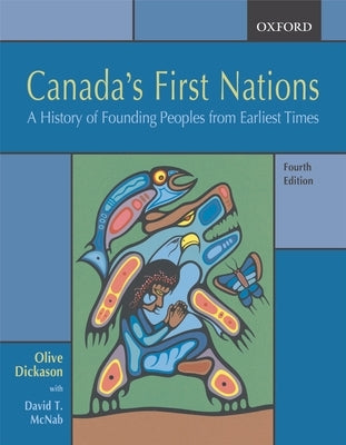 Canada's First Nations: A History of Founding Peoples from Earliest Times by Dickason, Olive