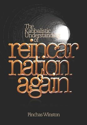 Reincarnation Again: The Kabbalistic Understanding of Reincarnation by Winston, Pinchas