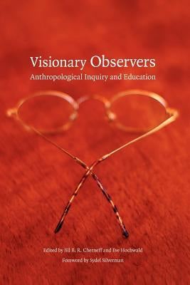Visionary Observers: Anthropological Inquiry and Education by Cherneff, Jill B. R.