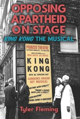 Opposing Apartheid on Stage: King Kong the Musical by Fleming, Tyler