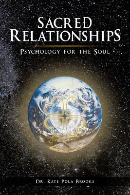 Sacred Relationships: Psychology for the Soul by Brooks, Kate Pola