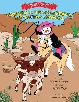 Piddle Diddle, The Widdle Penguin, and the Texas Longhorns: Series: Adventures of Piddle Diddle, the Widdle Penguin by Major, Wayne a.