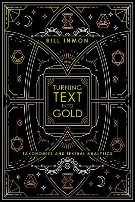Turning Text into Gold: Taxonomies and Textual Analytics by Inmon, Bill