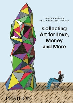 Collecting Art for Love, Money and More by Wagner, Ethan
