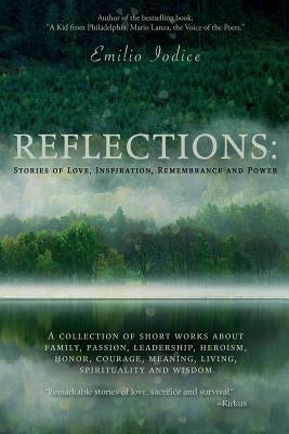 Reflections: Stories of Love, Inspiration, Remembrance and Power: A collection of short works about family, passion, leadership, he by Iodice, Emilio