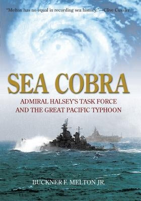 Sea Cobra: Admiral Halsey's Task Force and the Great Pacific Typhoon by Melton, Buckner F.