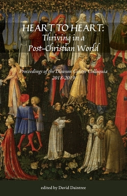 Heart to Heart: Proceedings of the Christopher Dawson Centre Colloquia 2018-19 by Daintree, David