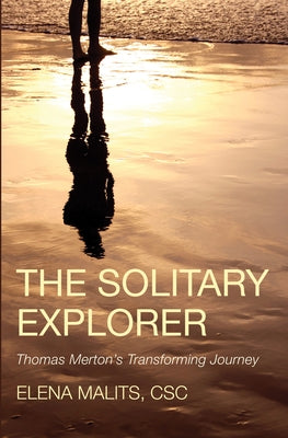 The Solitary Explorer: Thomas Merton's Transforming Journey by Malits, Elena