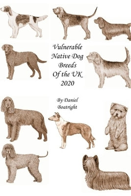 Vulnerable Native Dog Breeds: of the UK 2020 by Boatright Bsc, Daniel