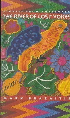 The River of Lost Voices: Stories from Guatemala by Brazaitis, Mark