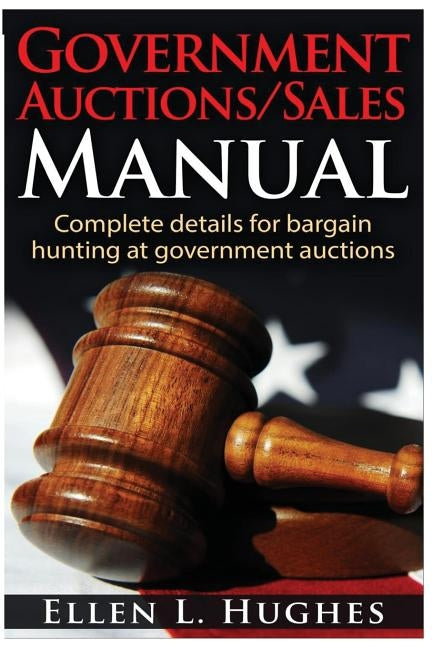 Government Auctions/Sales Manual: Complete Details For Bargain Hunting At Government Auctions by Hughes, Ellen L.