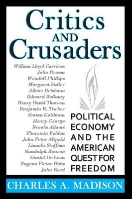 Critics and Crusaders: Political Economy and the American Quest for Freedom by Madison, Charles A.