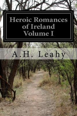 Heroic Romances of Ireland Volume I by Leahy, A. H.