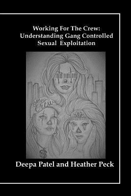 Working For The Crew: Understanding Gang Controlled Sexual Exploitation by Peck, Heather