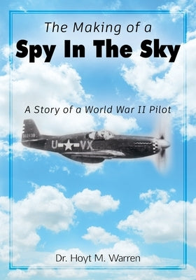 The Making of a Spy In the Sky: A Story of a World War II Pilot by Warren, Hoyt M.