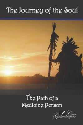 The Journey of the Soul: The Path of a Medicine Person by Crow, Granddaughter