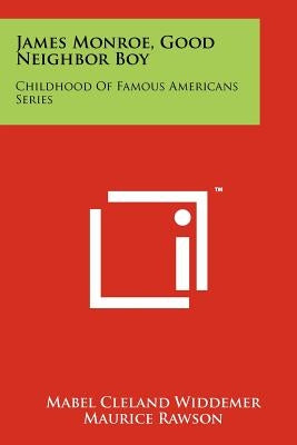 James Monroe, Good Neighbor Boy: Childhood Of Famous Americans Series by Widdemer, Mabel Cleland
