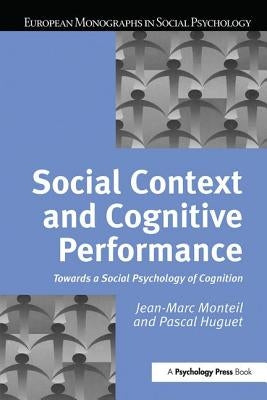 Social Context and Cognitive Performance: Towards a Social Psychology of Cognition by Huguet, Pascal