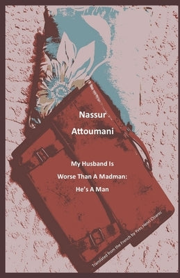 My Husband Is Worse Than a Madman: He's a Man: Translated from the French by Yves Henri Cloarec by Cloarec, Yves Henri