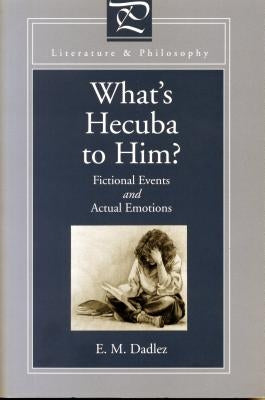 What's Hecuba to Him? Fictional Events and Actual Emotions by Dadlez, Eva M.