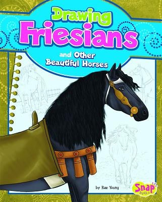 Drawing Friesians and Other Beautiful Horses by Young, Rae