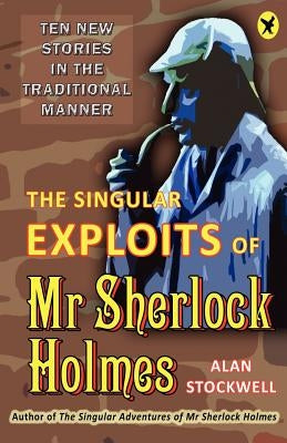 The Singular Exploits of MR Sherlock Holmes by Stockwell, Alan