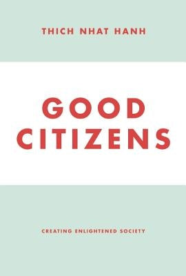 Good Citizens: Creating Enlightened Society by Nhat Hanh, Thich