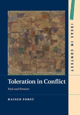 Toleration in Conflict: Past and Present by Forst, Rainer