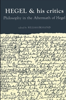 Hegel and His Critics: Philosophy in the Aftermath of Hegel by Desmond, William