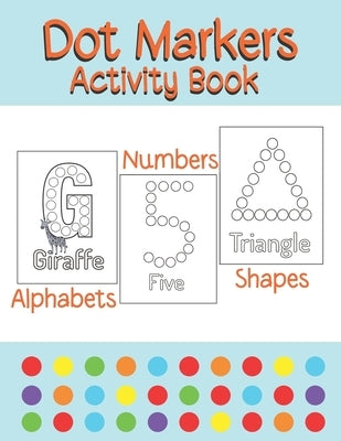 Dot Markers Activity Book Alphabets/Numbers/Shapes: Simple Guided Dots for Children Ages 2-5 by Press, Joy