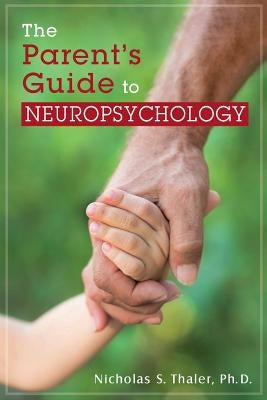 The Parent's Guide to Neuropsychology by Thaler, Ph. D. Nicholas S.